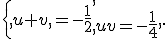 \{\begin{matrix},u+v,=-\frac{1}2{,\\,uv=-\frac{1}{4},\end{matrix}.